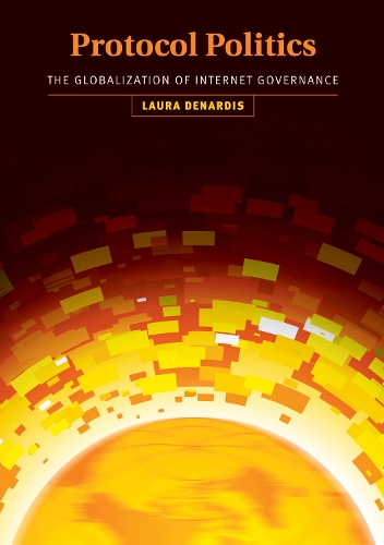 Protocol Politics: The Globalization of Internet Governance - Information Revolution and Global Politics (Hardback)