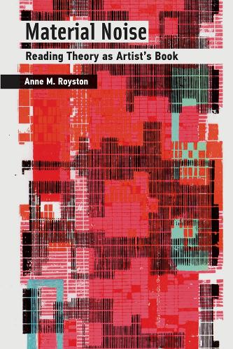 Material Noise: Reading Theory as Artist's Book - The MIT Press (Hardback)