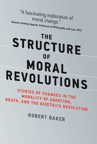 The Structure of Moral Revolutions: Studies of Changes in the Morality of Abortion, Death, and the Bioethics Revolution - Basic Bioethics (Hardback)