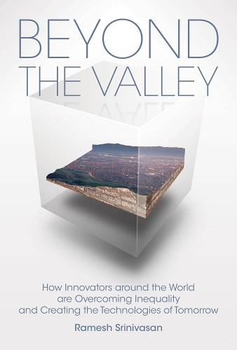 Beyond the Valley: How Innovators around the World are Overcoming Inequality and Creating the Technologies of Tomorrow - The MIT Press (Hardback)