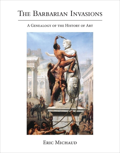 The Barbarian Invasions: A Genealogy of the History of Art - October Books (Hardback)
