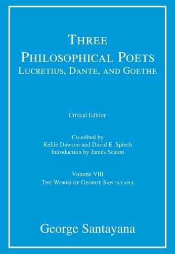 Three Philosophical Poets: Lucretius, Dante, and Goethe: Volume 8: Volume VIII - Works of George Santayana (Hardback)