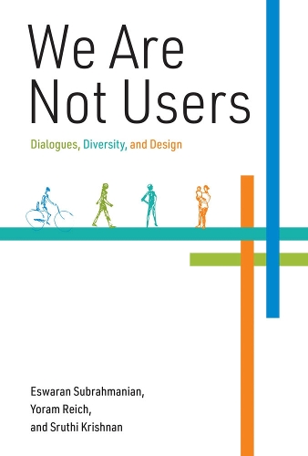 We Are Not Users: Dialogues, Diversity, and Design - The MIT Press (Hardback)
