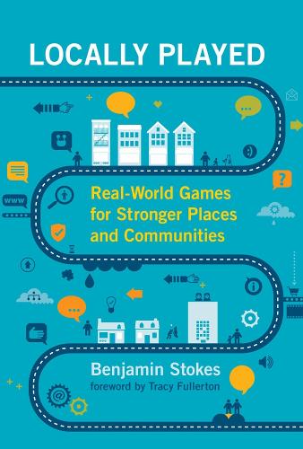 Locally Played: Real-World Games for Stronger Places and Communities - The MIT Press (Hardback)