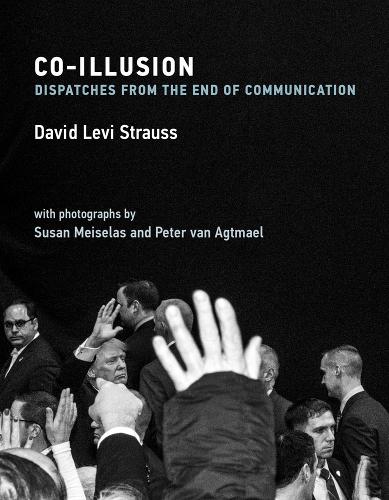 Co-Illusion: Dispatches from the End of Communication - The MIT Press (Hardback)