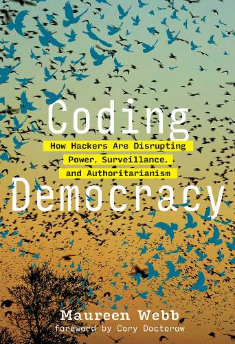 Coding Democracy: How Hackers Are Disrupting Power, Surveillance, and Authoritarianism - The MIT Press (Hardback)
