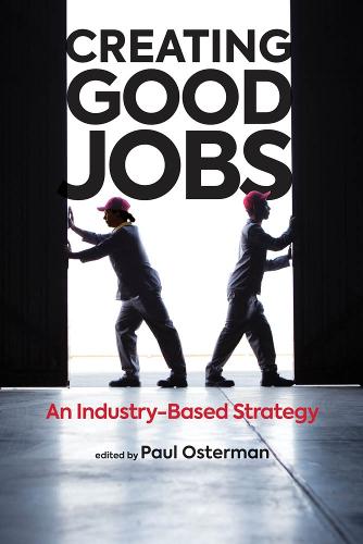 Creating Good Jobs: An Industry-Based Strategy - The MIT Press (Hardback)