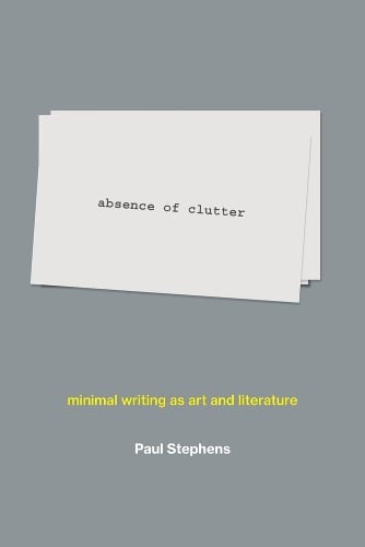 absence of clutter: minimal writing as art and literature - The MIT Press (Hardback)