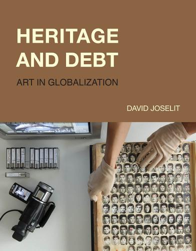 Heritage and Debt: Art in Globalization - October Books (Hardback)