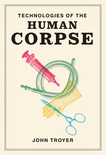 Technologies of the Human Corpse - The MIT Press (Hardback)