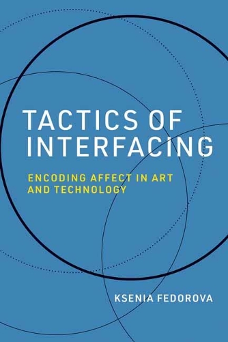Tactics of Interfacing: Encoding Affect in Art and Technology  (Hardback)
