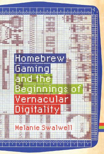 Homebrew Gaming and the Beginnings of Vernacular Digitality - Game Histories (Hardback)