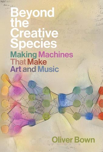 Beyond the Creative Species: Making Machines that Make Art and Music (Hardback)
