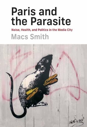Paris and the Parasite: Noise, Health, and Politics in the Media City (Hardback)
