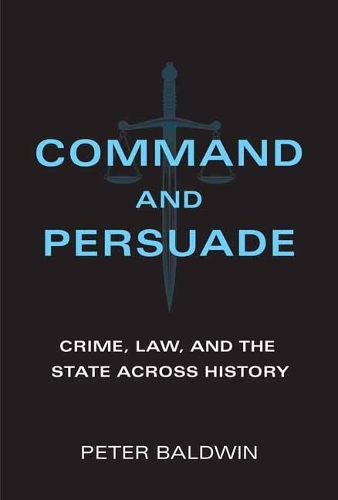 Command and Persuade: Crime, Law, and the State across History (Hardback)
