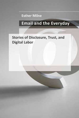 Email and the Everyday: Stories of Disclosure, Trust, and Digital Labor (Hardback)