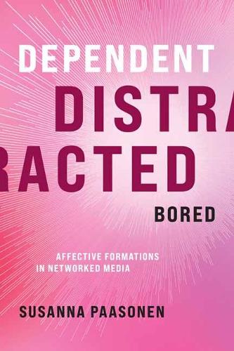 Dependent, Distracted, Bored: Affective Formations in Networked Media (Hardback)