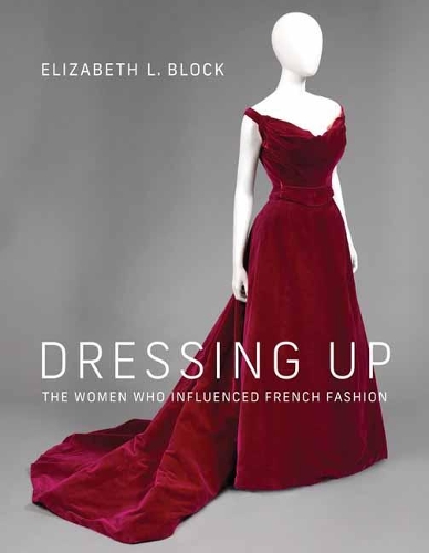 Dressing Up: The Women Who Influenced French Fashion (Hardback)