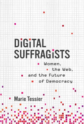 Digital Suffragists: Women, the Web, and the Future of Democracy (Hardback)