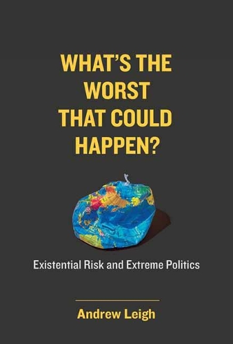 What's the Worst That Could Happen?: Existential Risk and Extreme Politics (Hardback)