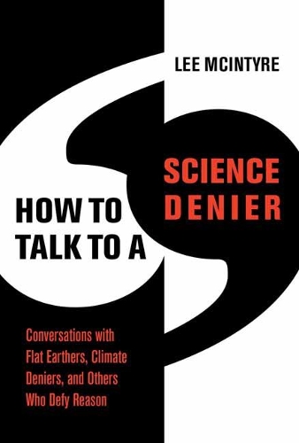 How to Talk to a Science Denier: Conversations with Flat Earthers, Climate Deniers, and Others Who Defy Reason (Hardback)
