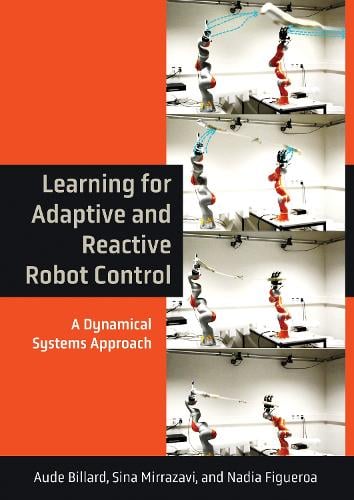 Learning for Adaptive and Reactive Robot Control: A Dynamical Systems Approach - Intelligent Robotics and Autonomous Agents series (Hardback)