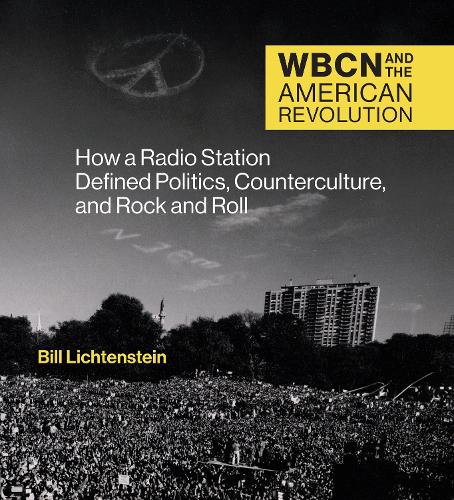 WBCN and the American Revolution: How a Radio Station Defined Politics, Counterculture, and Rock and Roll (Hardback)