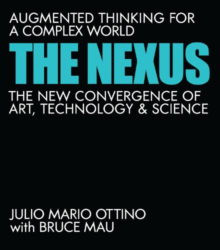 The Nexus: Augmented Thinking for a Complex World--The New Convergence of Art, Technology, and Science  (Hardback)