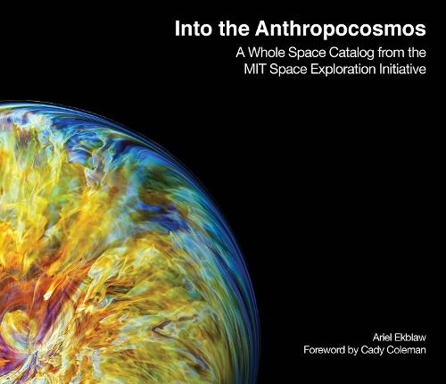 Into the Anthropocosmos: A Whole Space Catalog from the MIT Space Exploration Initiative (Hardback)