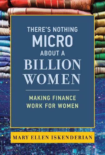There's Nothing Micro about a Billion Women: Making Finance Work for Women (Hardback)