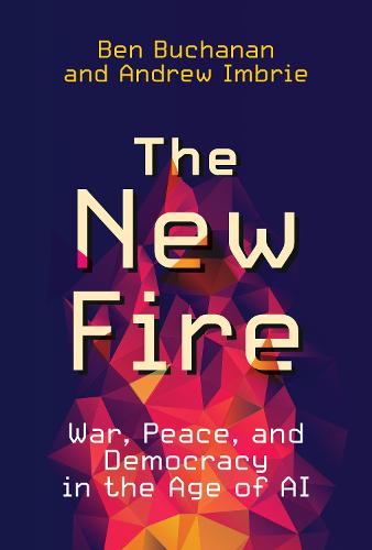 The New Fire: War, Peace, and Democracy in the Age of AI (Hardback)