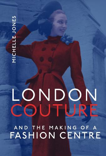 London Couture and the Making of a Fashion Centre (Hardback)