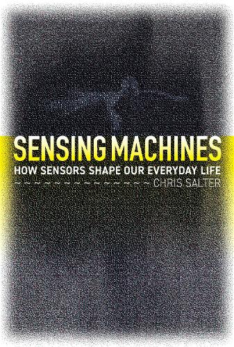 Sensing Machines: How Sensors Shape Our Everyday Life (Hardback)