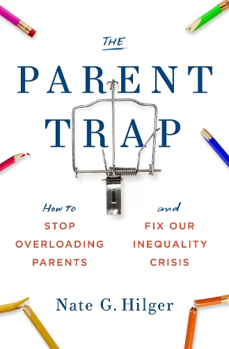 The Parent Trap: How to Stop Overloading Parents and Fix Our Inequality Crisis (Hardback)