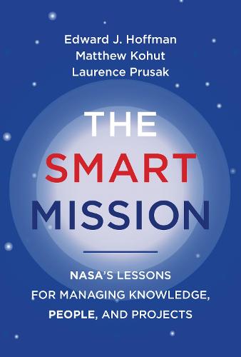 The Smart Mission: NASA's Lessons for Managing Knowledge, People, and Projects (Hardback)