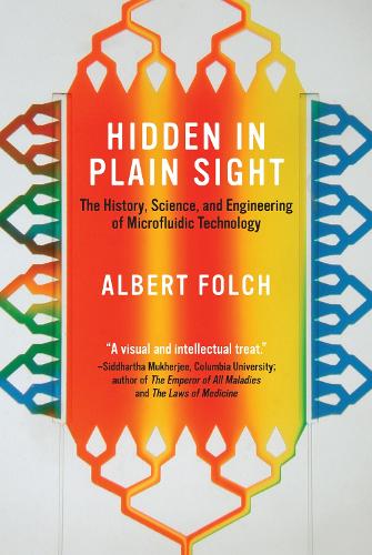 Hidden in Plain Sight: The History, Science, and Engineering of Microfluidic Technology (Hardback)