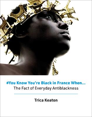 #You Know You're Black in France When: The Fact of Everyday Antiblackness (Hardback)
