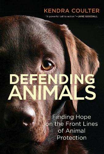 Defending Animals: Finding Hope on the Front Lines of Animal Protection (Paperback)