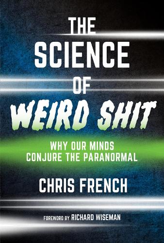 The Science of Weird Shit: Why Our Minds Conjure the Paranormal (Hardback)