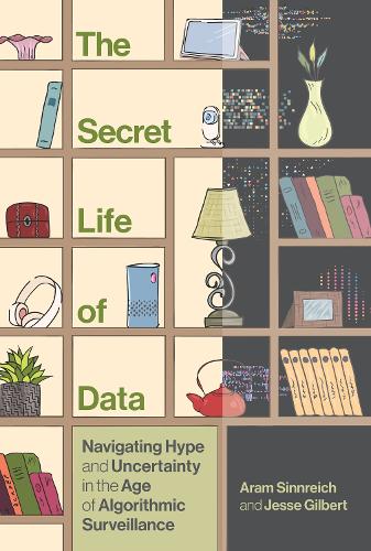 The Secret Life of Data: Navigating Hype and Uncertainty in the Age of Algorithmic Surveillance (Hardback)