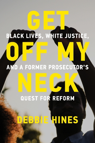 Get Off My Neck: Black Lives, White Justice, and a Former Prosecutor's Quest for Reform (Hardback)