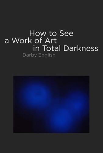 How to See a Work of Art in Total Darkness - The MIT Press (Hardback)