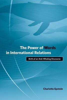 The Power of Words in International Relations: Birth of an Anti-Whaling Discourse - Politics, Science, and the Environment (Hardback)