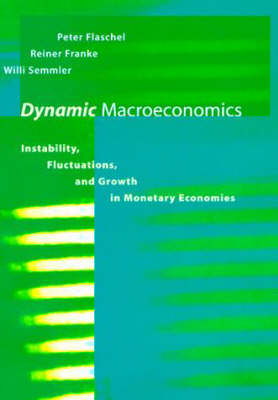 Dynamic Macroeconomics: Instability, Fluctuations, and Growth in Monetary Economies - Studies in Dynamical Economic Science (Hardback)
