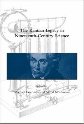 The Kantian Legacy in Nineteenth-Century Science - Dibner Institute Studies in the History of Science and Technology (Hardback)