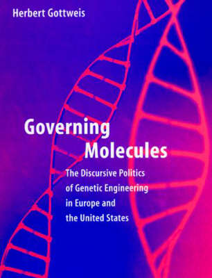 Governing Molecules: The Discursive Politics of Genetic Engineering in Europe and the United States (Hardback)