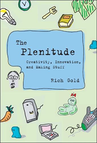 The Plenitude: Creativity, Innovation, and Making Stuff (Hardback)