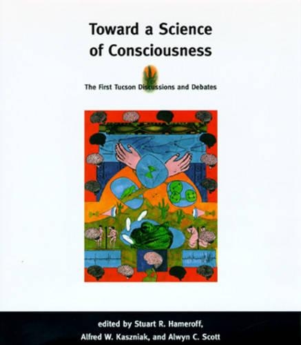 Toward a Science of Consciousness: The First Tucson Discussions and Debates - Complex Adaptive Systems (Hardback)