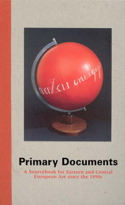 Primary Documents: A Sourcebook for Eastern and Central European Art since the 1950s - The MIT Press (Hardback)