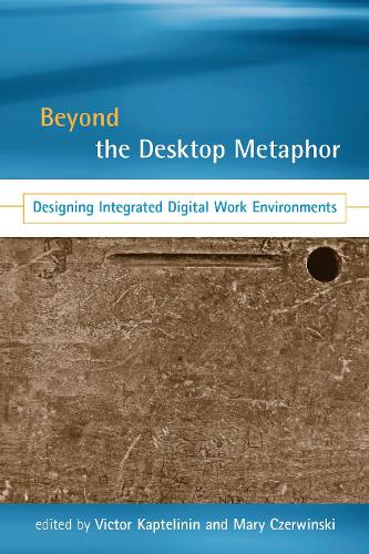 Beyond the Desktop Metaphor: Designing Integrated Digital Work Environments - The MIT Press (Hardback)